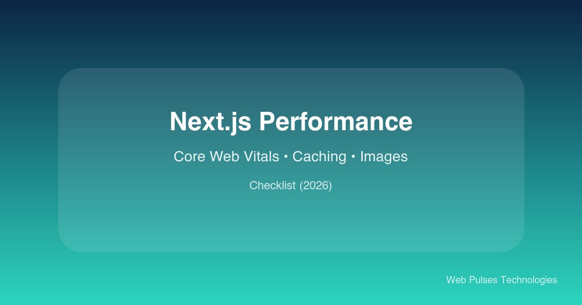 Next.js Performance Checklist (2026): Core Web Vitals, Caching, and Image Optimization